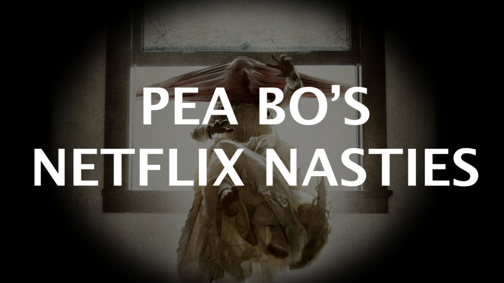 Pea Bo's Netflix Nasties